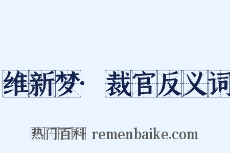 维新梦·裁官反义词是什么意思的图片